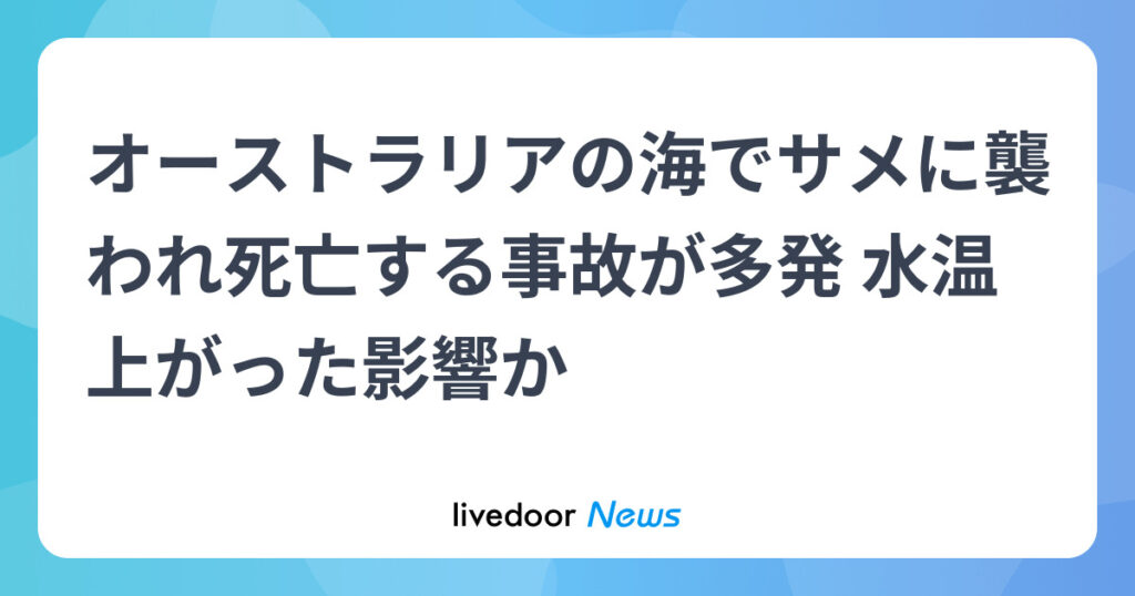 【オーストラリア】サメに襲われ死亡する人が多発…水温上がった影響か