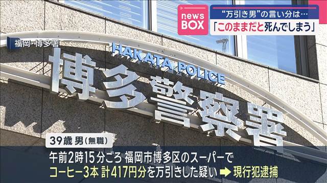 【お金を使い切ってしまい、このままだと死んでしまうと思った】福岡・博多区のスーパーで万引きか　　無職の39歳の男を現行犯逮捕
