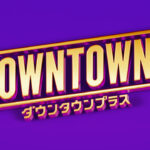 『DOWNTOWN＋』「ガキの使いやあらへんで」トーク全集の配信決定
