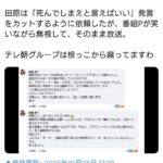 田原氏の長女「死んでしまえ」発言のカットを依頼するも番組Pが笑いながら無視してそのまま放送