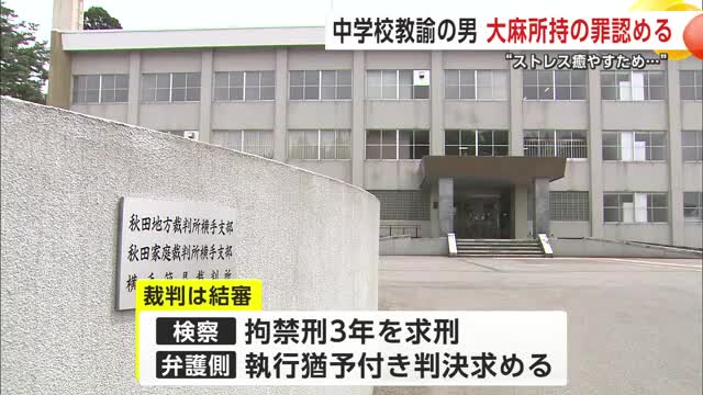 【秋田】自宅で大麻を所持した中学校教諭の初公判　教諭は起訴内容を認める　拘禁刑3年の求刑に対し弁護側は執行猶予付きの判決を求める