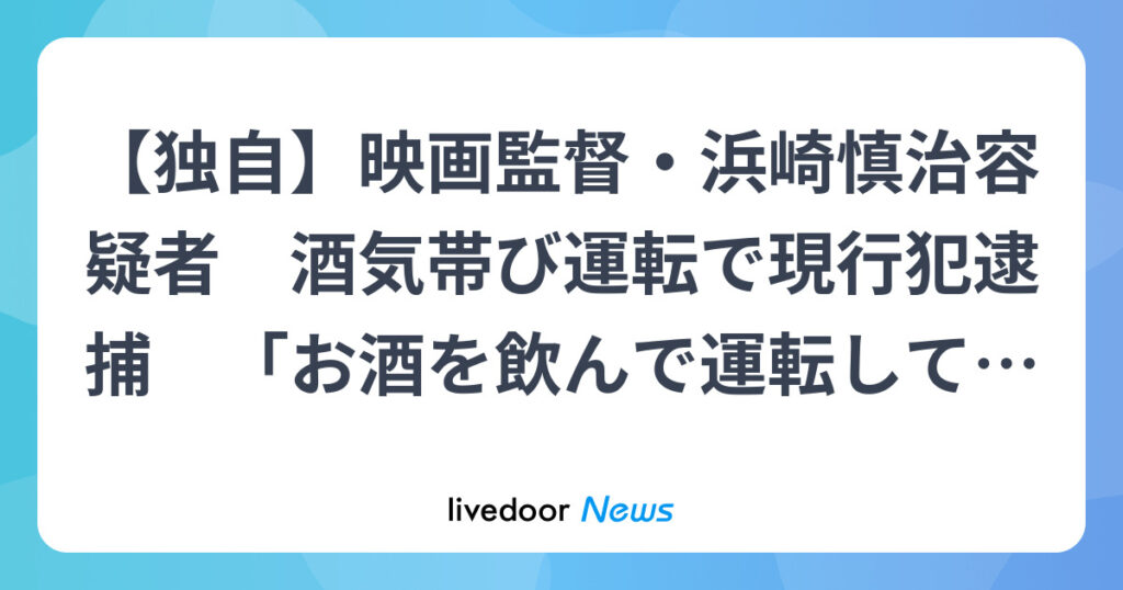 映画監督・浜崎慎治容疑者　酒気帯び運転で現行犯逮捕「お酒を飲んで運転して事故を起こした」