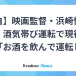 映画監督・浜崎慎治容疑者　酒気帯び運転で現行犯逮捕「お酒を飲んで運転して事故を起こした」