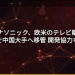 【パナソニック】欧米のテレビ販売を中国家電大手に移管　開発でも協力