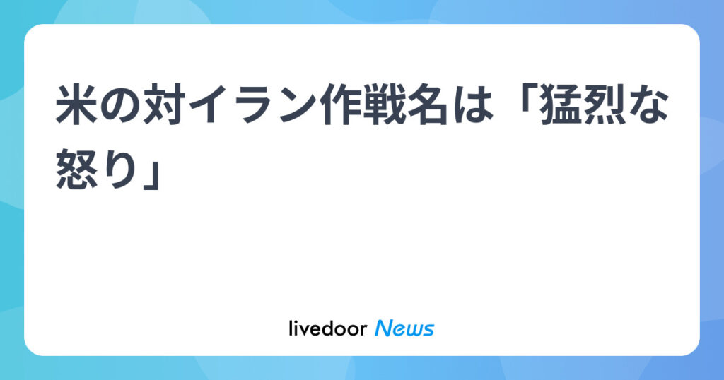 米の対イラン作戦名は日本語訳「猛烈な怒り」