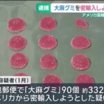 【社会】「大麻グミ」を密輸入しようとした疑い　アメリカ国籍のグエン・ドン・ティー容疑者を逮捕