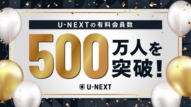 【U-NEXT】日本企業で初となる有料会員500万人突破 Paravi統合やエンタメ×スポーツで伸長